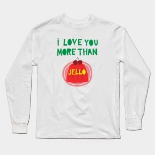 I Love You More Than Jello Long Sleeve T-Shirt